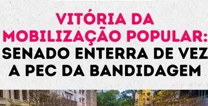 DERRUBADA DA PEC DA “BANDIDAGEM” SE TORNOU UMA LIÇÃO PARA TODOS OS BRASILEIROS