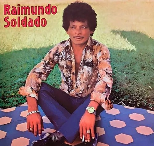 RAIMUNDO SOLDADO: UM BREGA QUE ENSINOU O BRASIL A AMAR, UM MATUTO QUE VIROU POP STAR